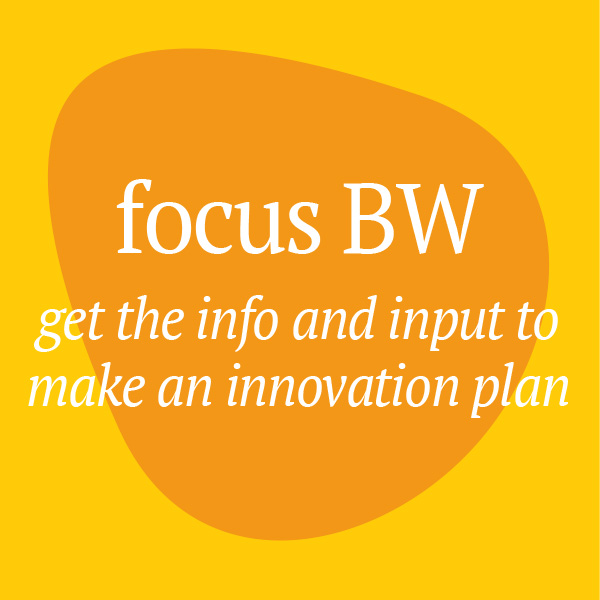 Focus BW: get the info and input to make an innovation plan